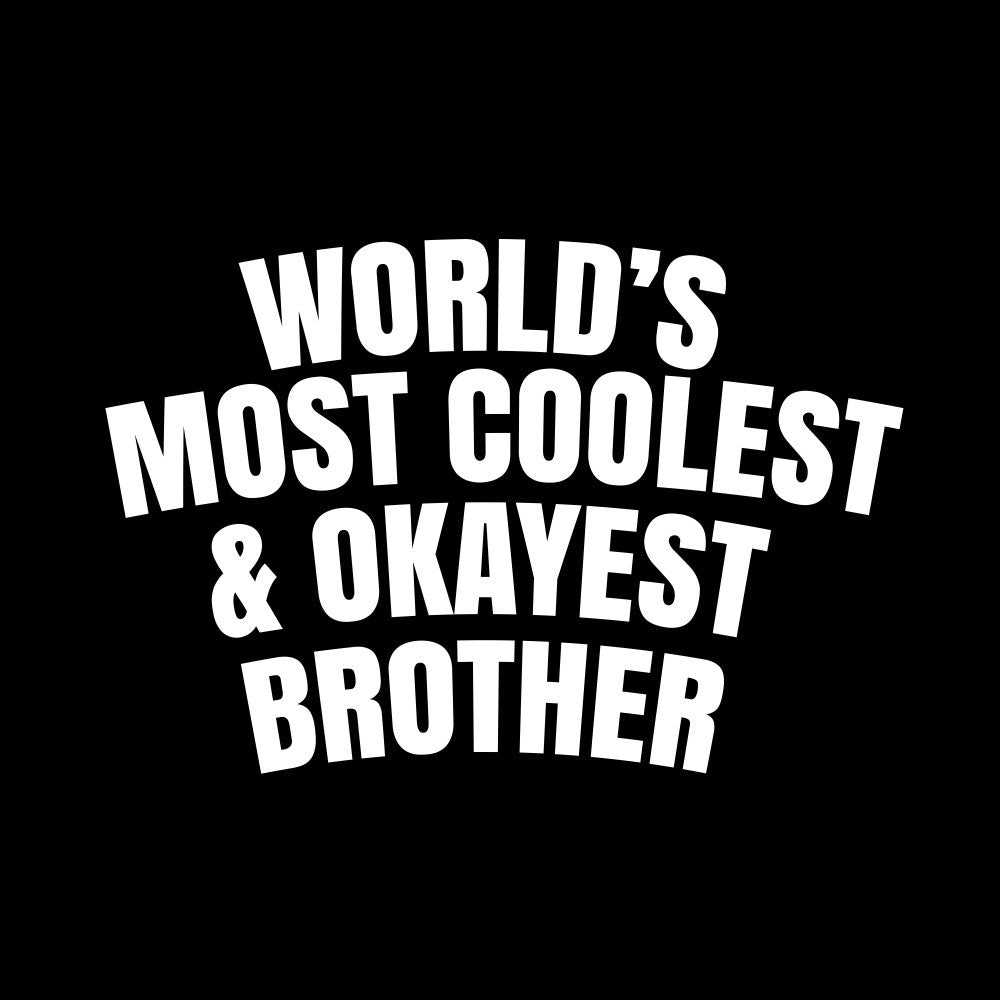 World's most coolest and okayest brother