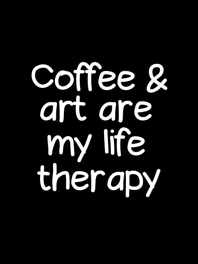 Coffee and art are my life therapy