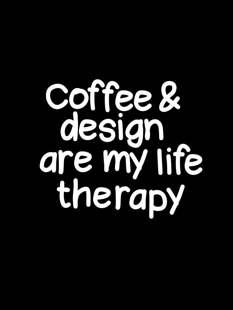 Coffee and design are my life therapy