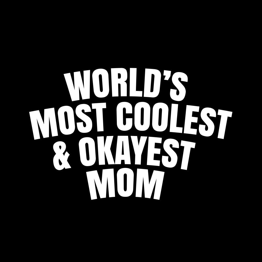 World's most coolest and okayest mom