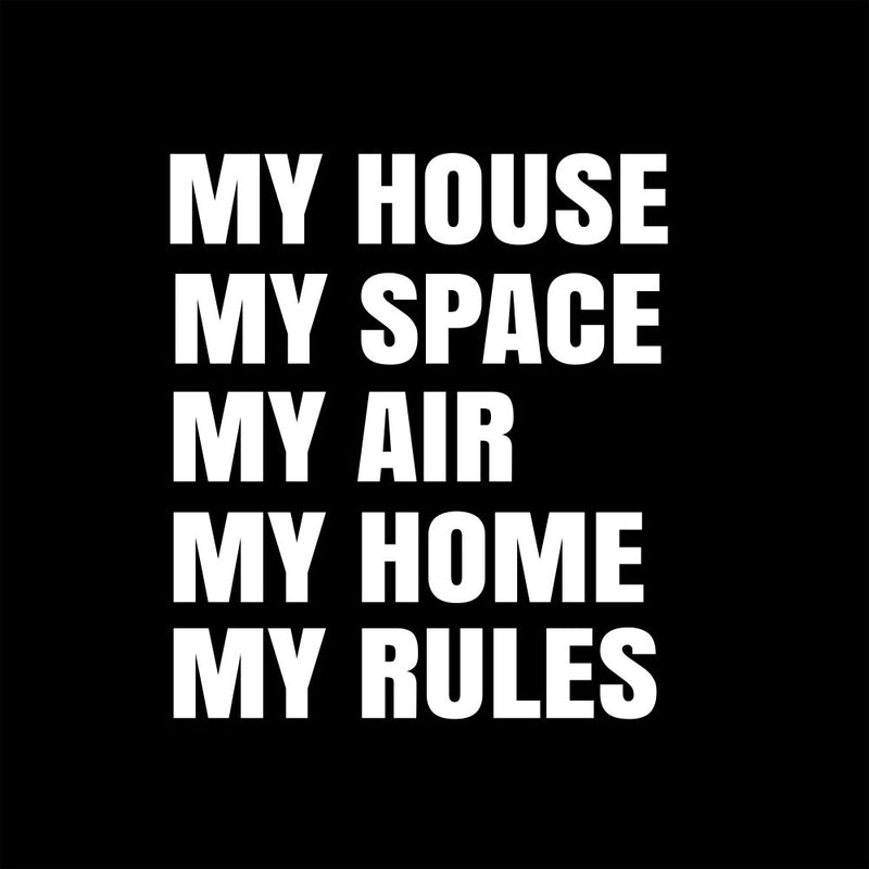My house. My space. My air. My home. My rules.