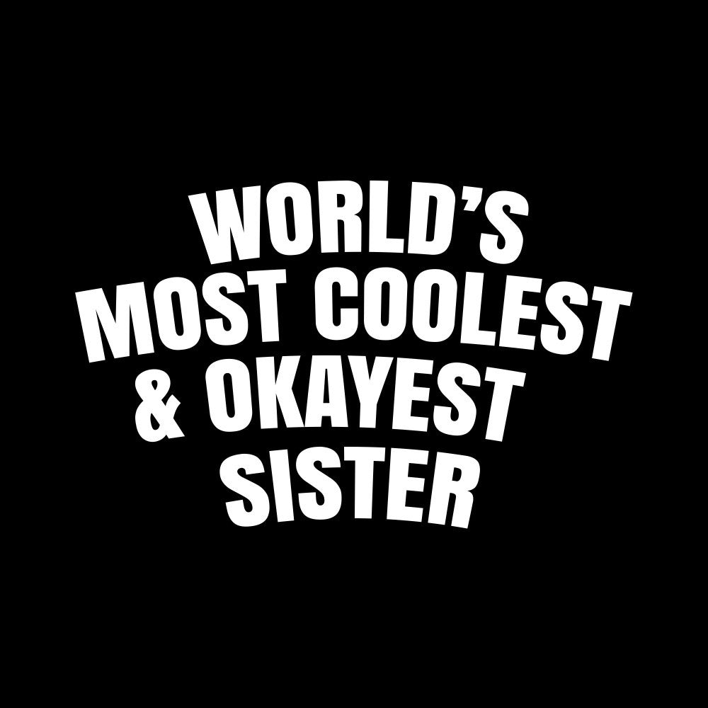 World's most coolest and okayest sister