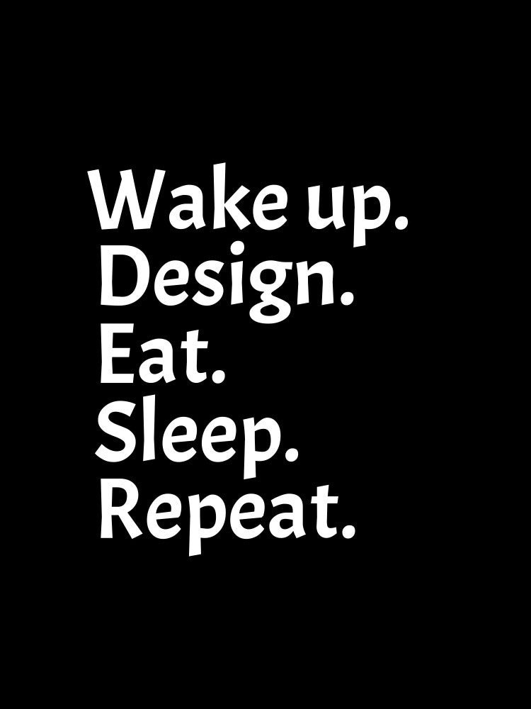 Wake Up Design Eat Sleep Repeat