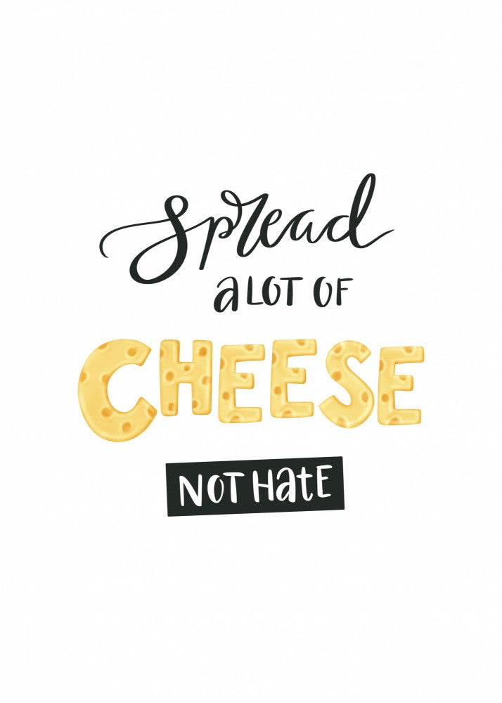 Spread a lot of Cheese Not Hate