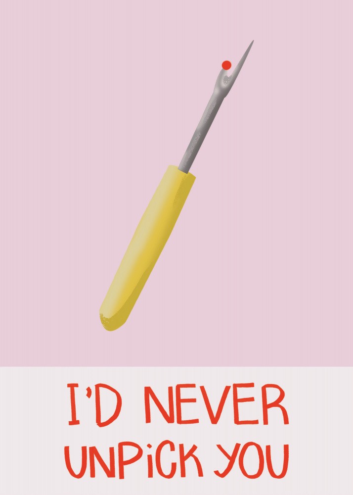 I'd never unpick you