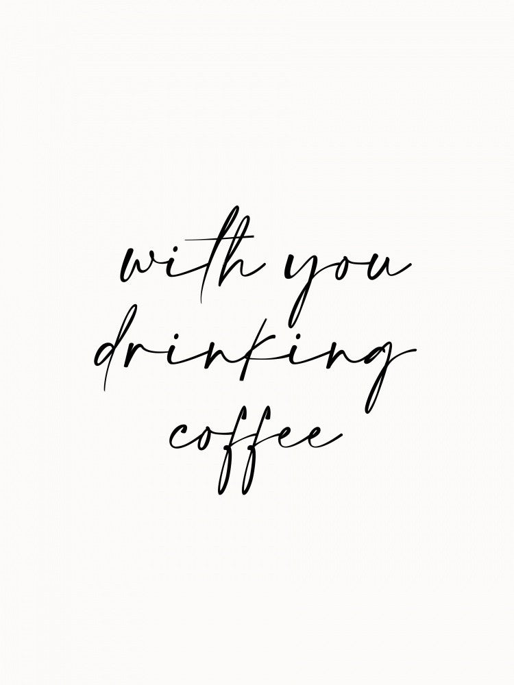 With You Drinking Coffee
