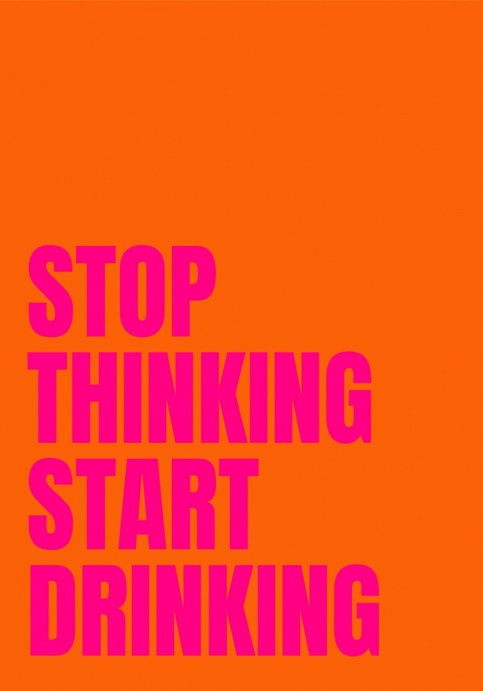 Stop Thinking Start Drinking