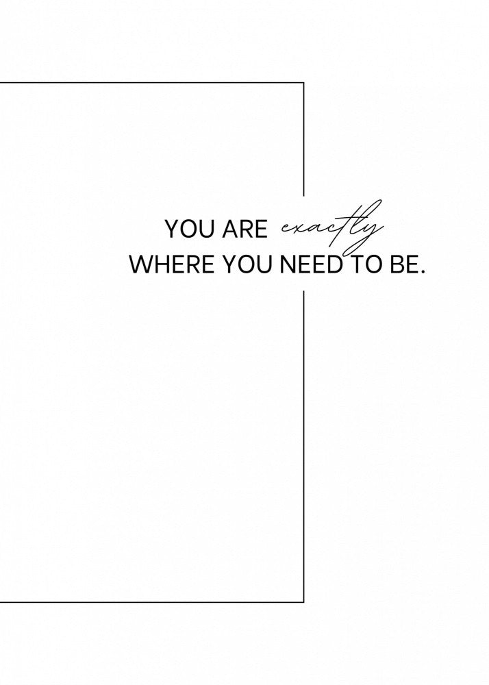 You Are Exactly Where You Need To Be