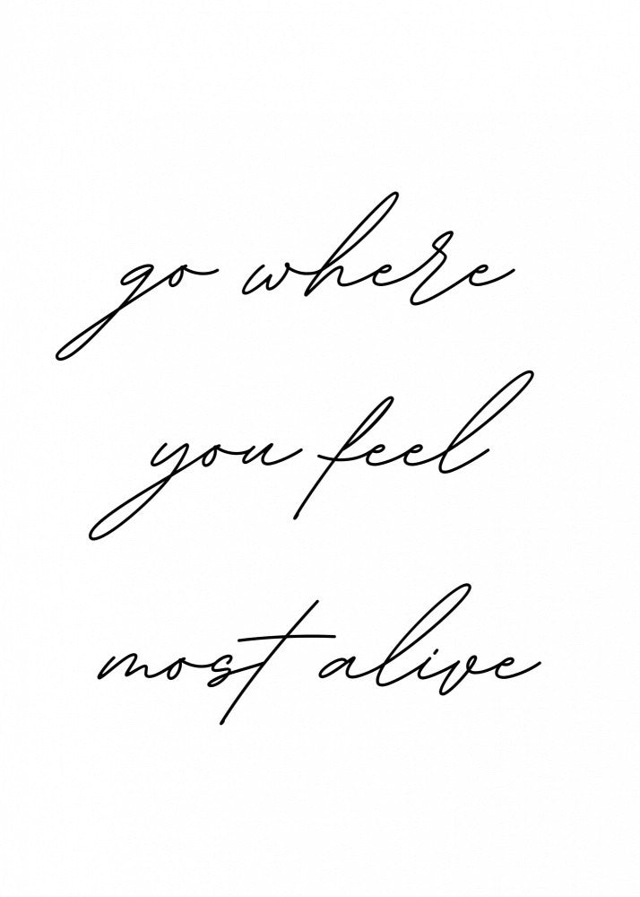 Go Where You Feel Most Alive