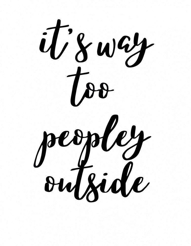 it's way too peopley outside