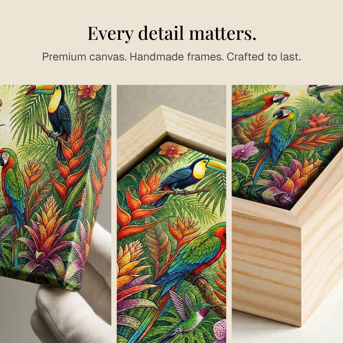 Colourful tropical canvas prints of toucans, parrots and hummingbirds shown on premium canvas and in handmade oak frames, with the heading "Every detail matters. Premium canvas. Handmade frames. Crafted to last."