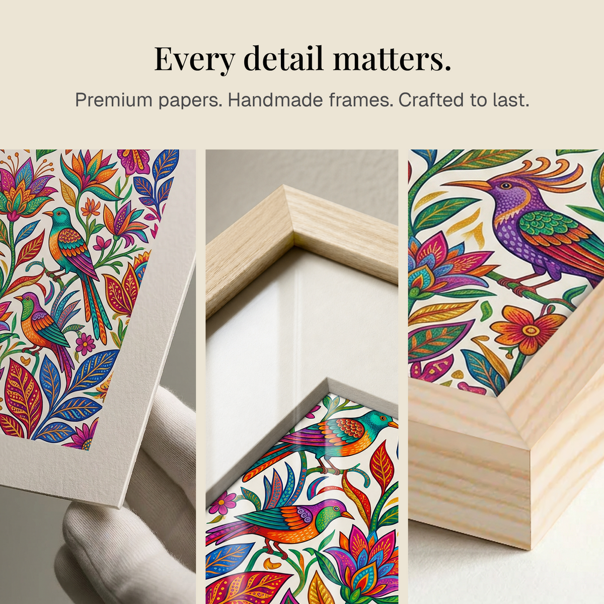 Colourful folk-art bird and floral prints shown as premium paper and in handmade wooden frames, with the heading "Every detail matters. Premium papers. Handmade frames. Crafted to last."