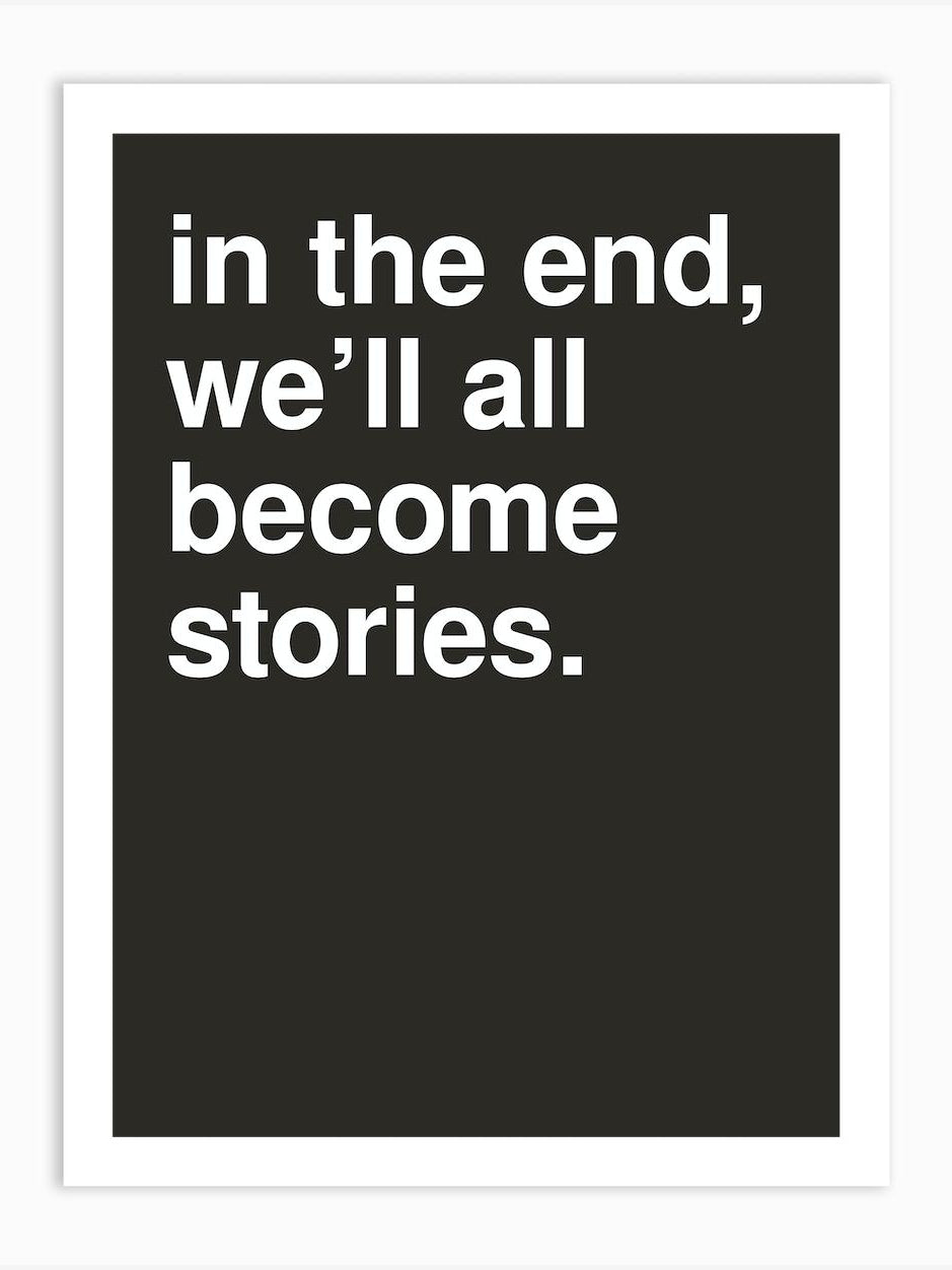 In The End We Ll All Become Stories Statement In Black