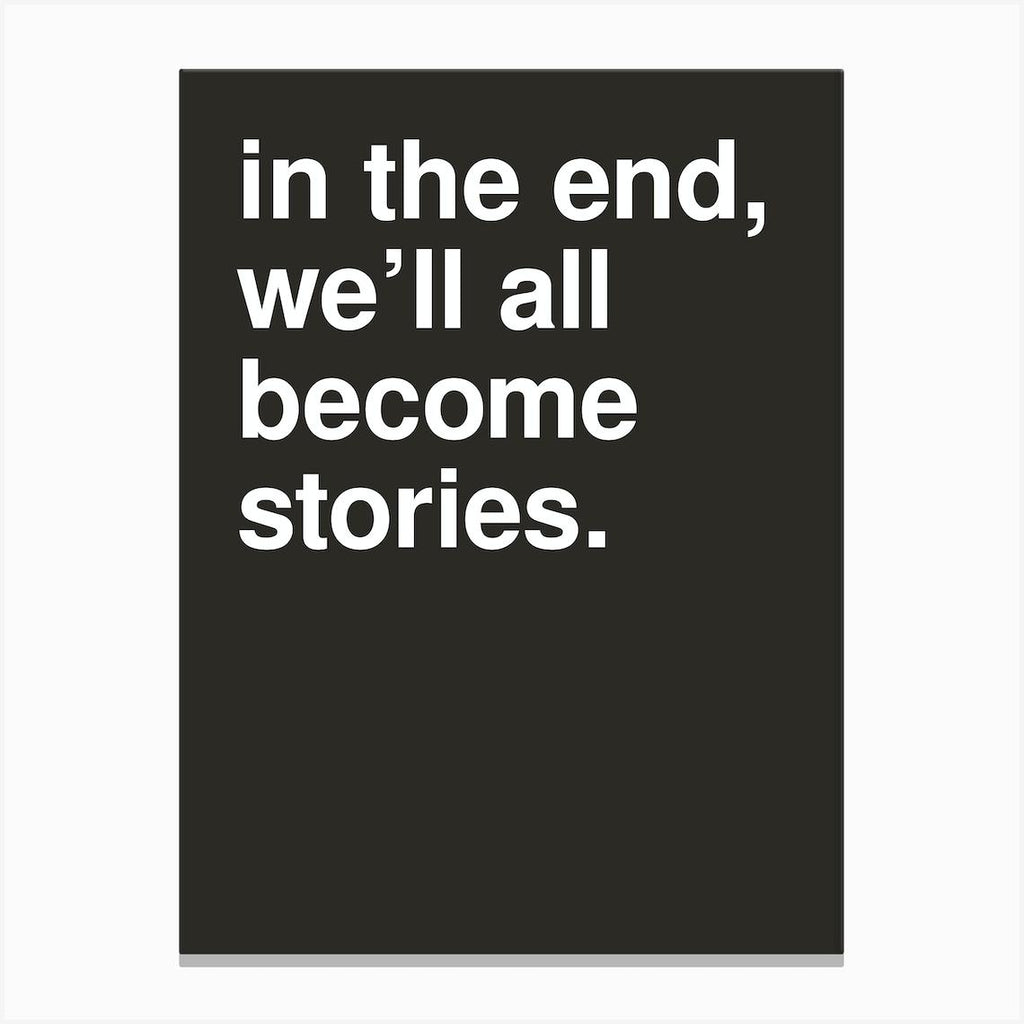 In The End We Ll All Become Stories Statement In Black