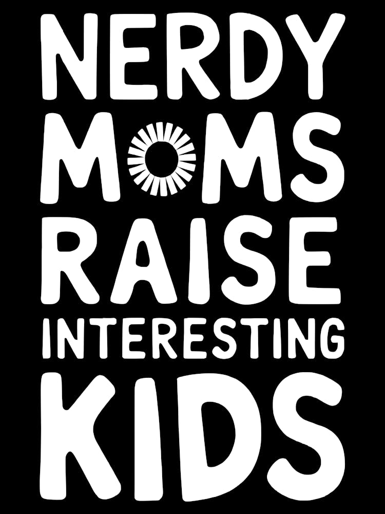 Nerdy Moms Raise Interesting Kids