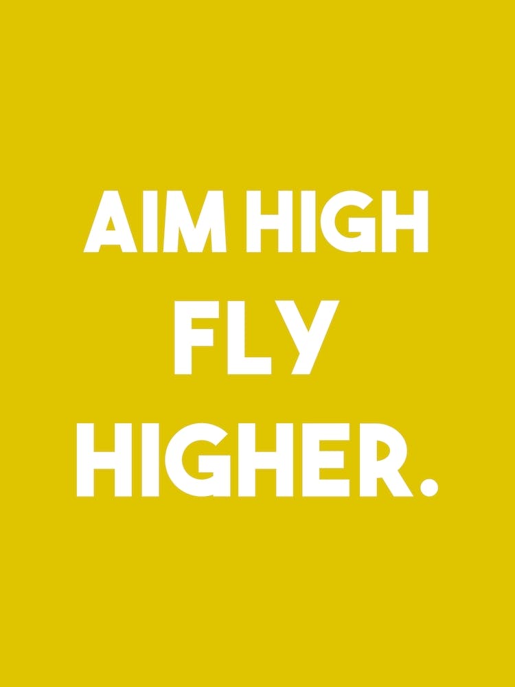Aim high fly higher