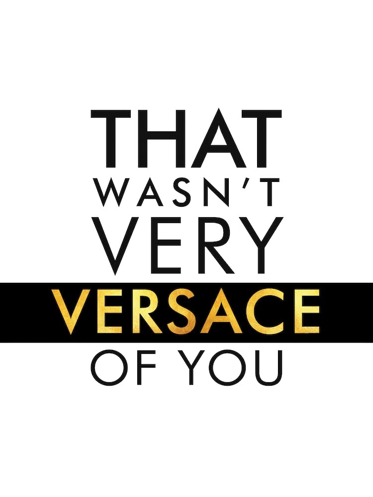 That Wasnt Very Versace Of You