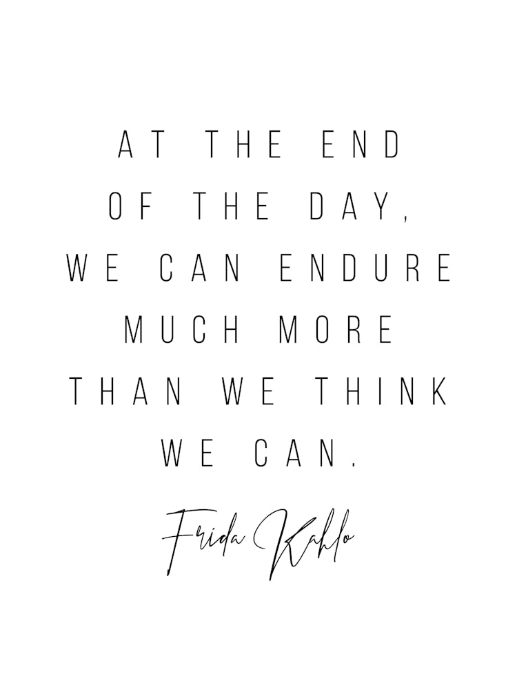 At The End Of The Day We Can Endure Much More Than We Think We Can