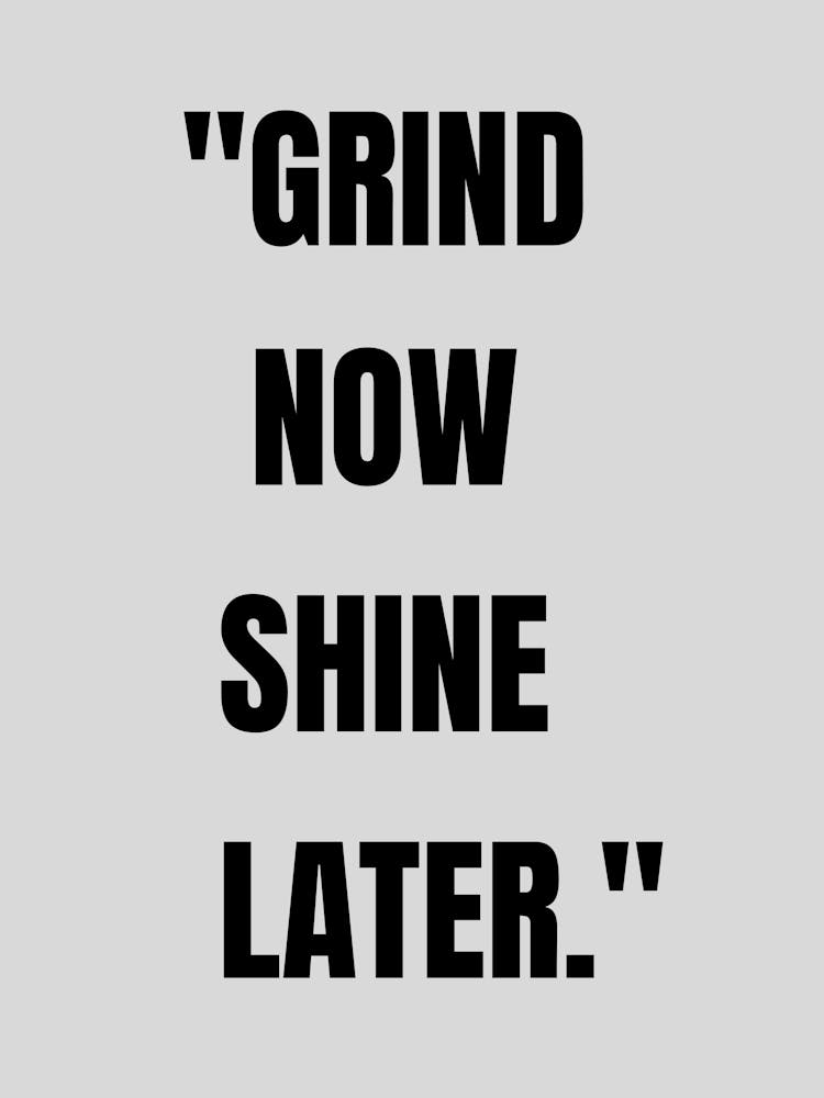 Grind Now Shine Later