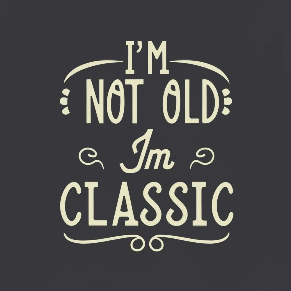 I'M Not Old I'M Classic 1