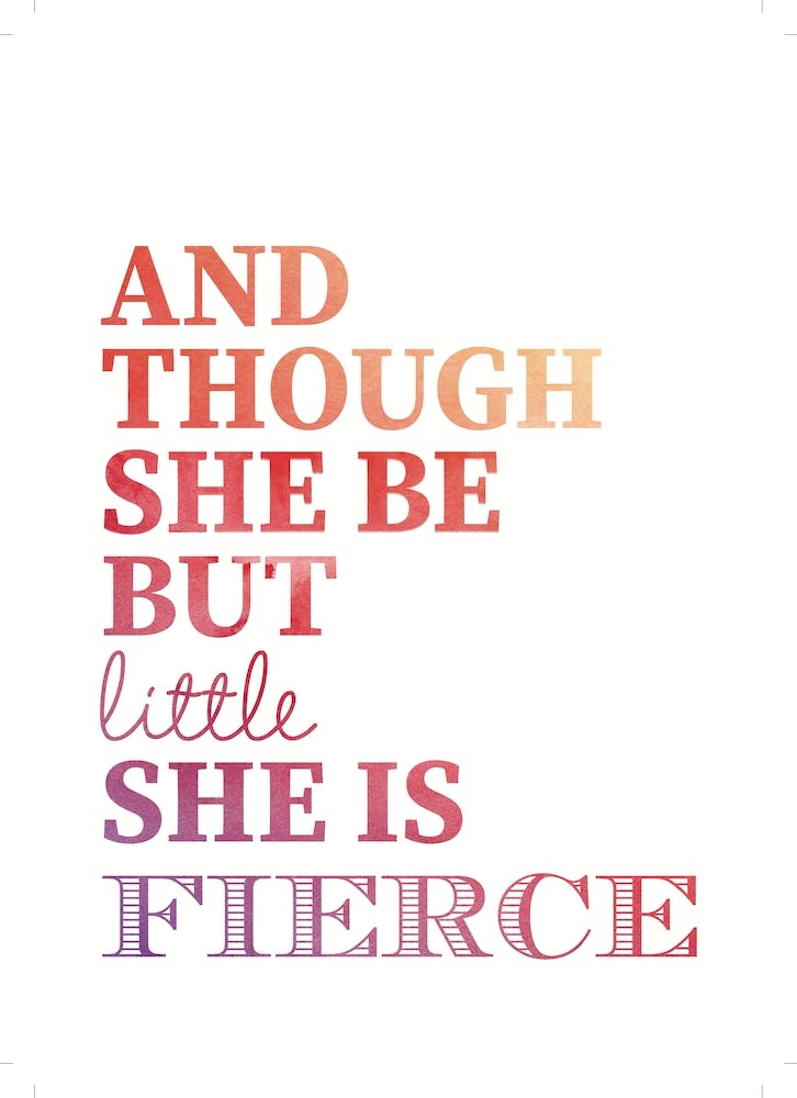And Though She Be But Little She Is Fierce