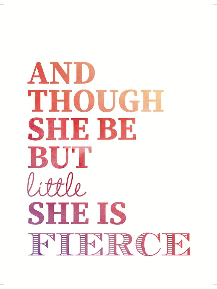 And Though She Be But Little She Is Fierce