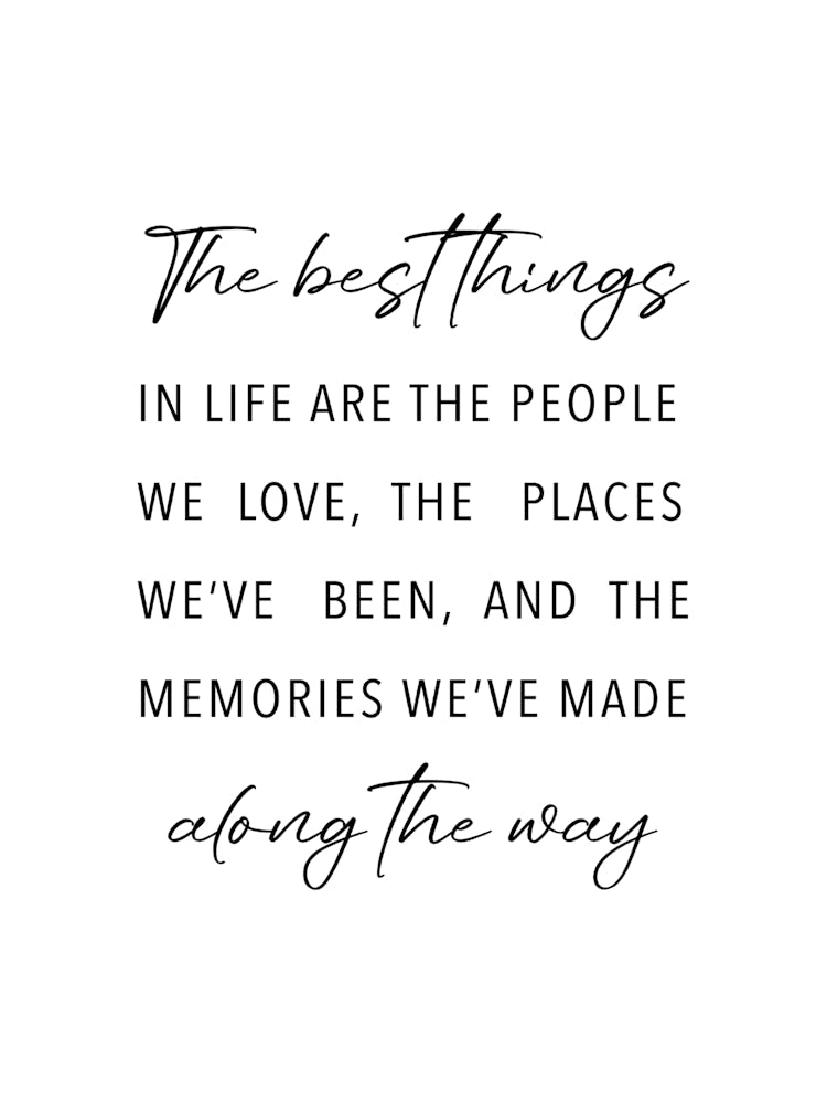 Best Things In Life Are The People We Love, The Places We'Ve Been, And The Memories We'Ve Made