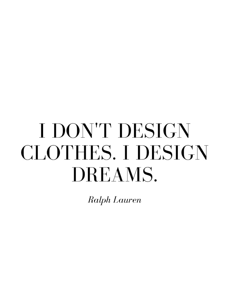 I don't design clothes. I design dreams.