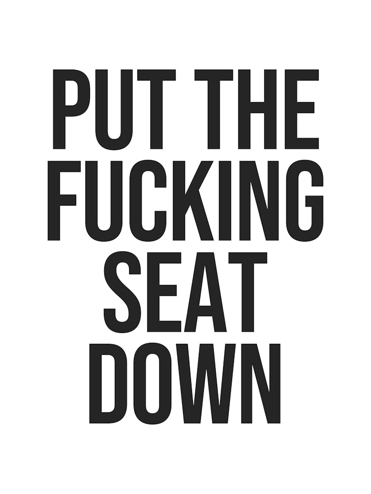 Put the fucking seat down quote, funny, signs, bathroom, toilet, minimal, saying, phrases, sassy, sarcastic, reminders, hygiene, manners, quotes