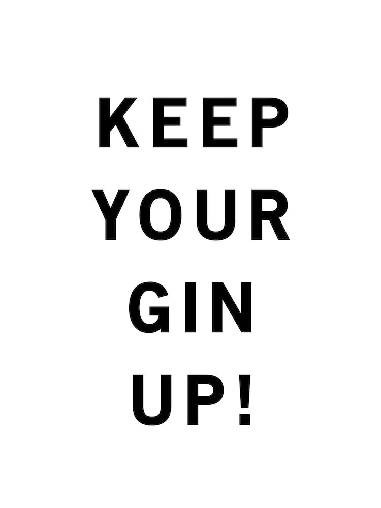 Keep Your Gin Up Black And White