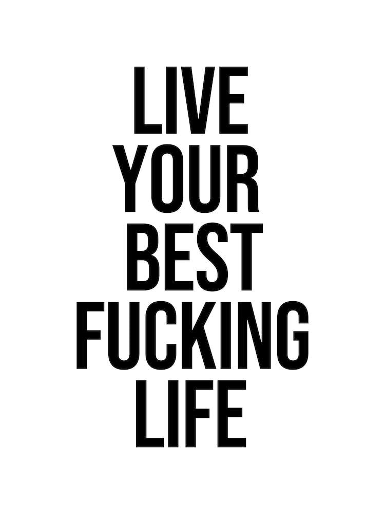 Live Your Best Fucking Life