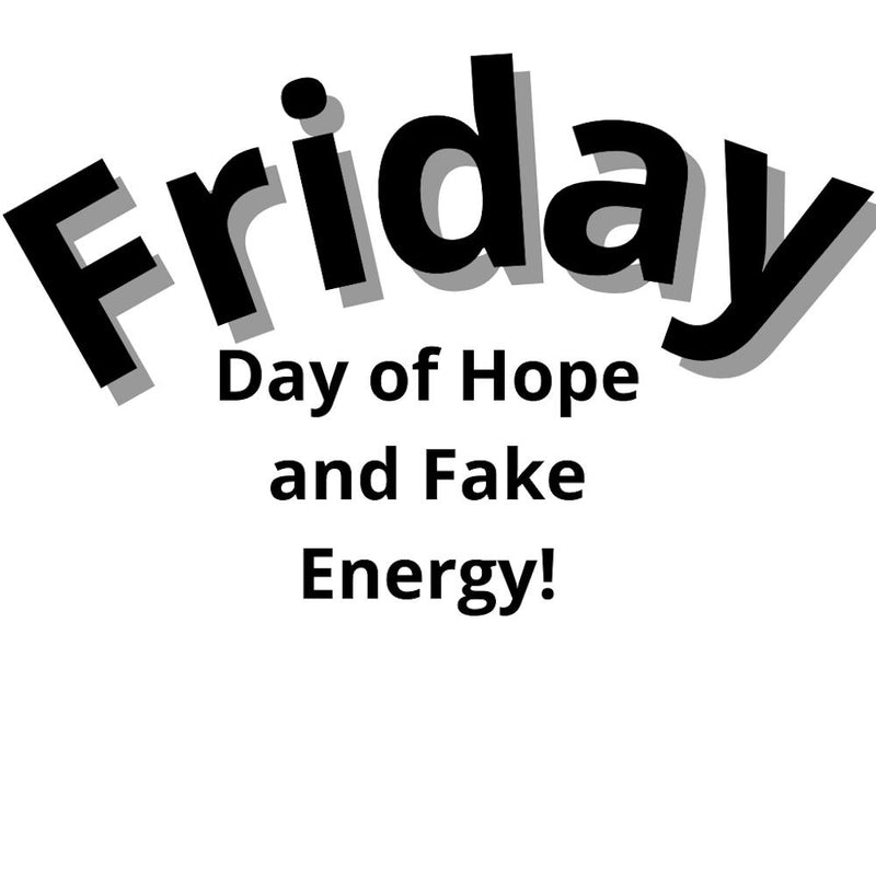 Friday Day Of Hope And Fake Energy
