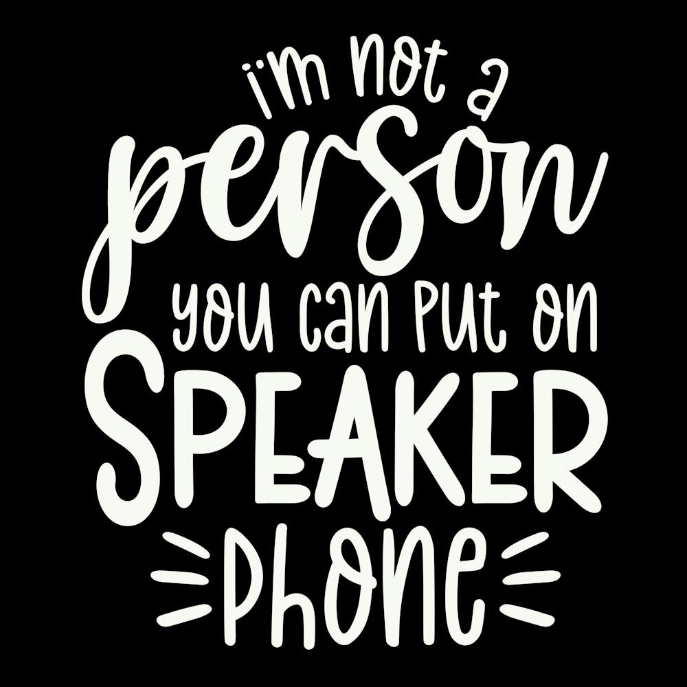 i M Not A Person You Should Put On Speaker Phone 2