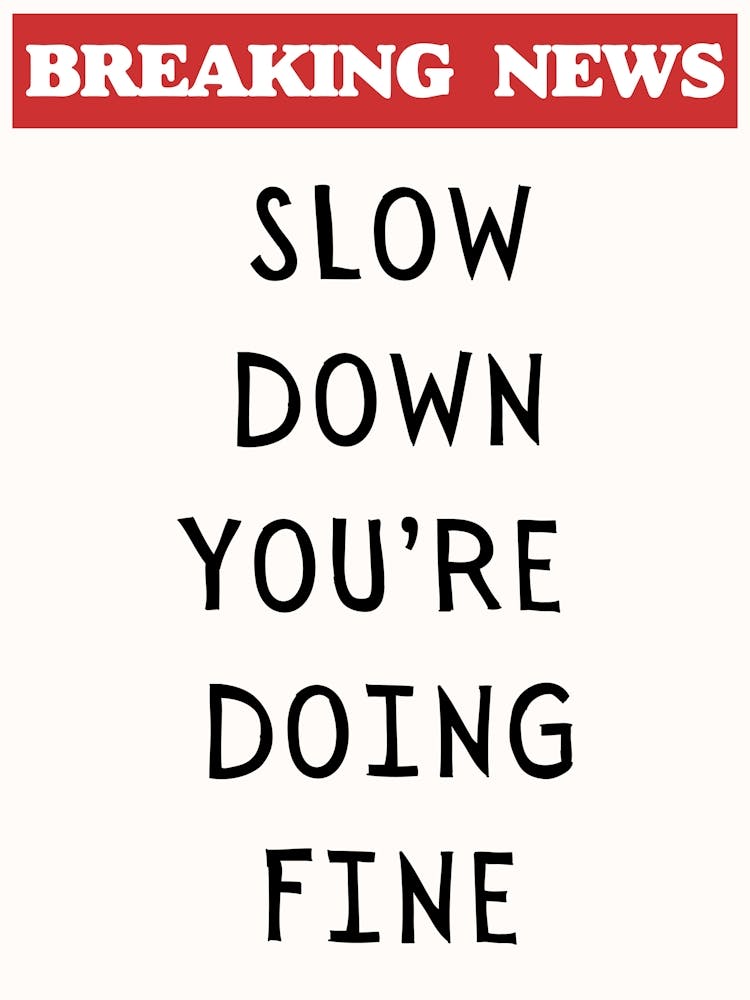 Slow Down You're Doing Fine Print