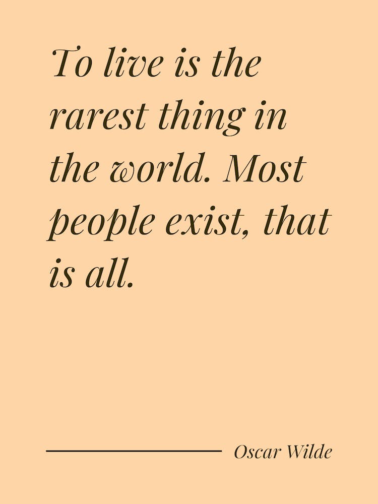 To Live Is The Rarest Thing In The World Most people exist that is all - Oscar Wilde 1