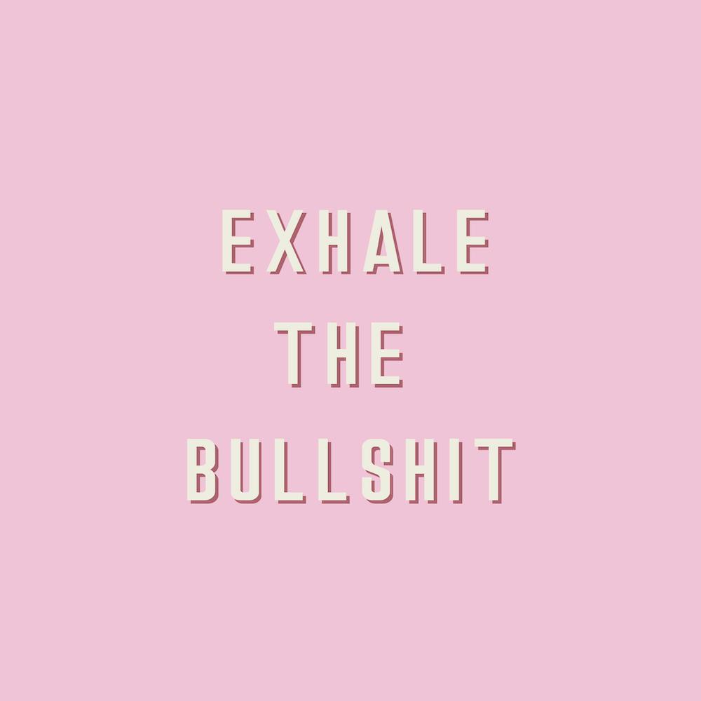 Exhale The Bullshit Quote