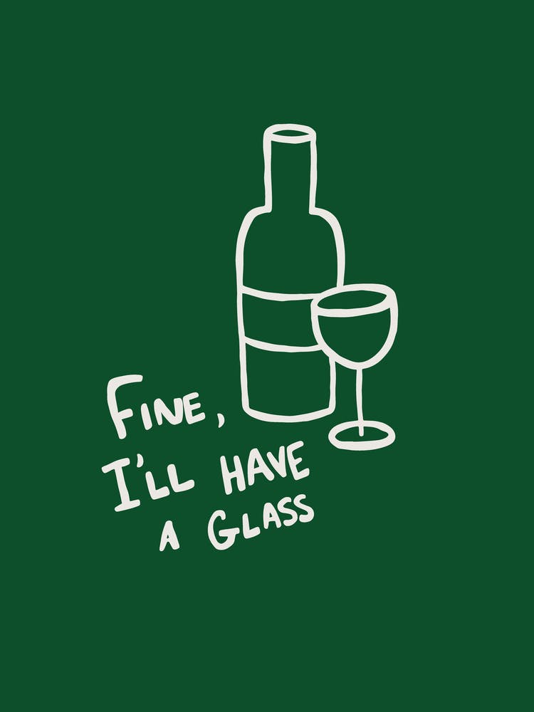 Fine I'll Have A Glass green