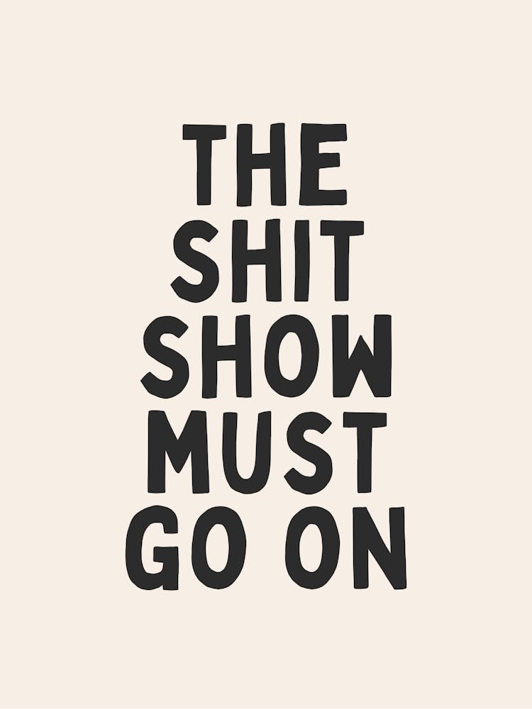 The Shit Show Must Go On | Oatmeal And Black