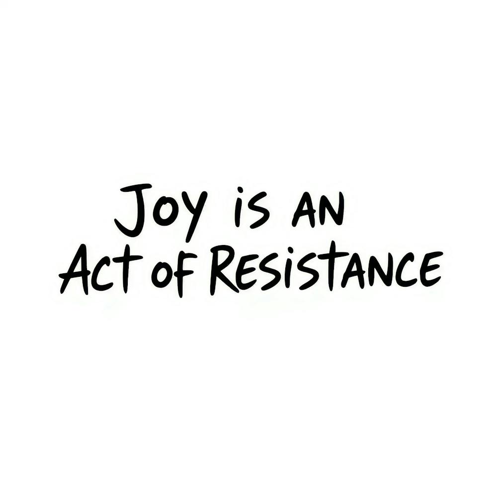 Joy Is An Act Of Resistance