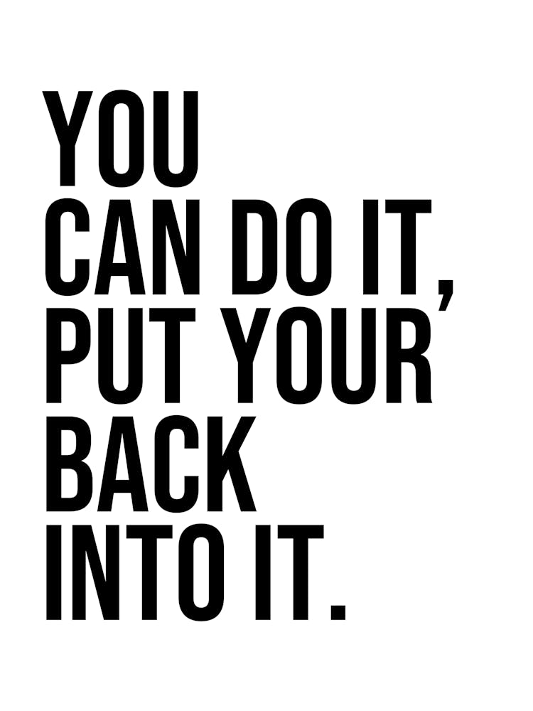 You can do it put your back into it quote