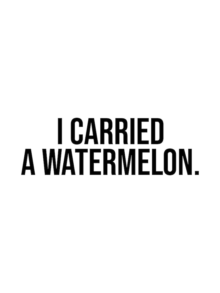 I Carried a Watermelon (black and white tone)
