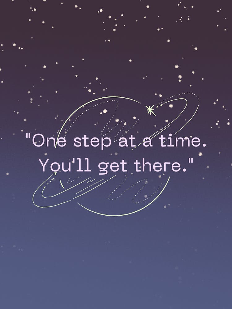 One Step At A Time You'Ll Get There