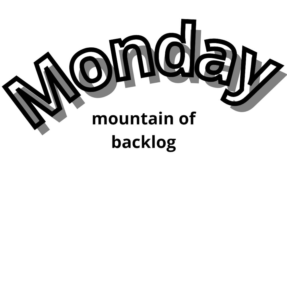 Monday Mountain Of Backlog