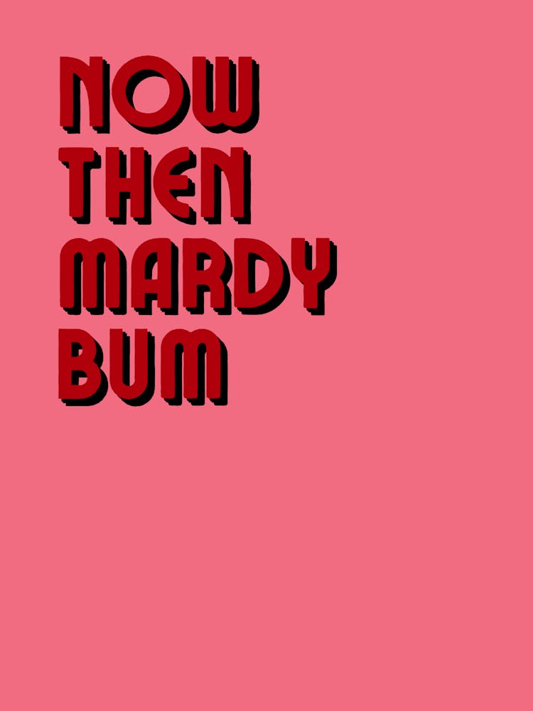 Now Then Mardy Bum
