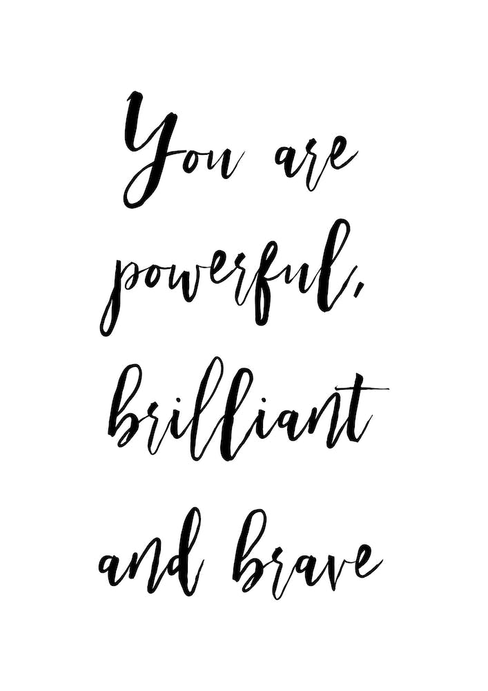 You Are Brilliant Powerful And Brave