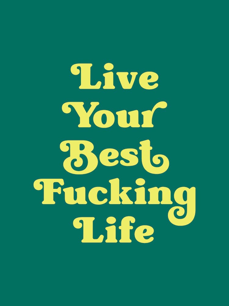 Live Your Best Fucking Life, quote, quotes, lettering, sayings, phrases, empowering, words, motivating, inspiring, colorful, summers, cute, cool, phrases, motto, pop art