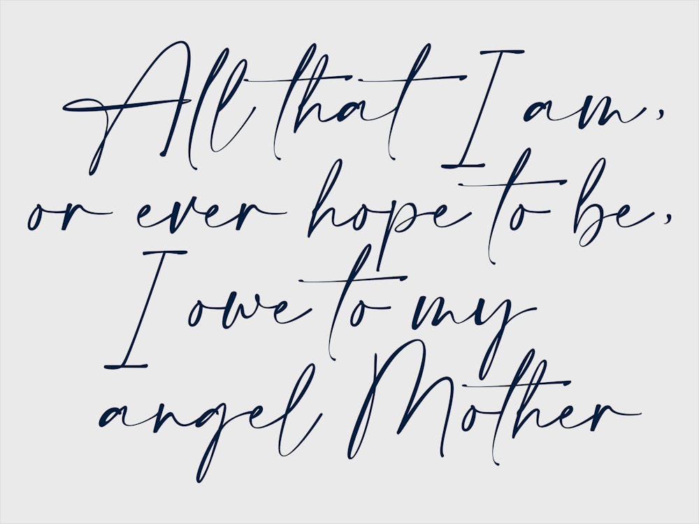 All that I am or Hope to be I owe to my Angel Mother 51