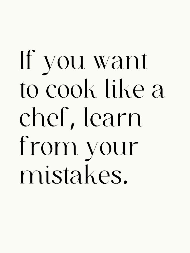 If You Want To Cook Like A Chef, Learn From Your Mistakes