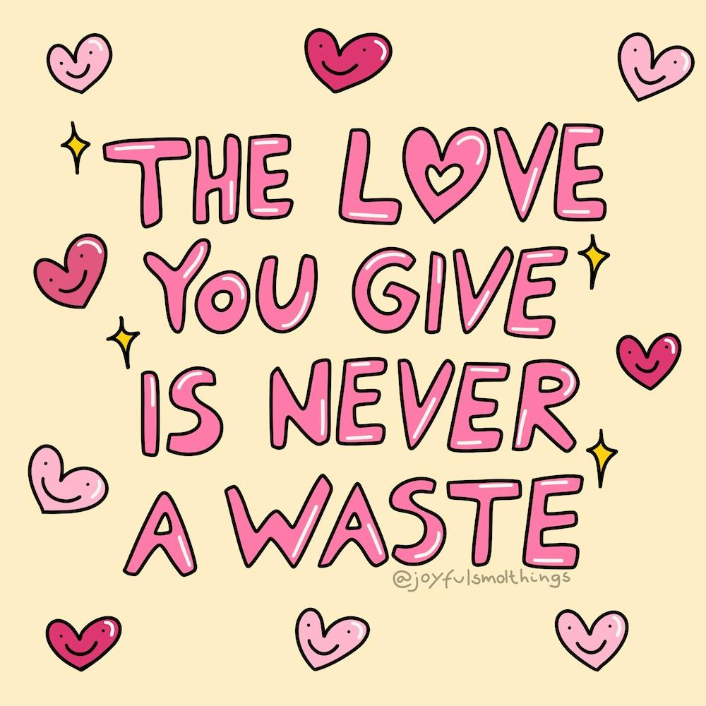 The Love You Give Is Never A Waste
