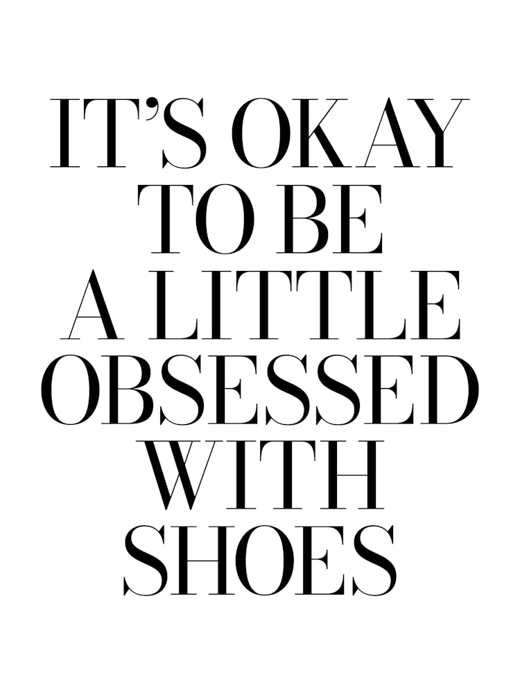It's okay to be little obsessed with shoes quote, fashion, sneakerhead, shoes, sneakers, vibes, cool, minimal, quotes, sayings, girls, phrases, mood, humor, funny, black and white decor